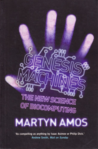 Martyn Amos - Genesis Machines: The New Science of Biocomputing