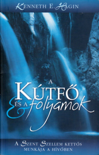 Kenneth E. Hagin - A k�tf� �s a folyamok (A Szent Szellem kett�s munk�ja a h�v�ben)