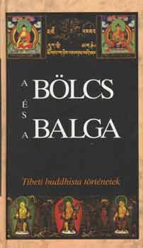Lengyel Zolt�n; Szegedi M�nika  (szerk.) - A b�lcs �s a balga - Tibeti buddhista t�rt�netek