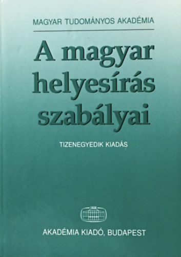 Akadmiai Kiad - A magyar helyesrs szablyai (Tizenegyedik kiads)