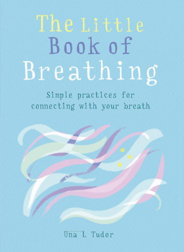 Una L.Tudor - The Little Book of Breathing:Simple practices for connecting with your breath
