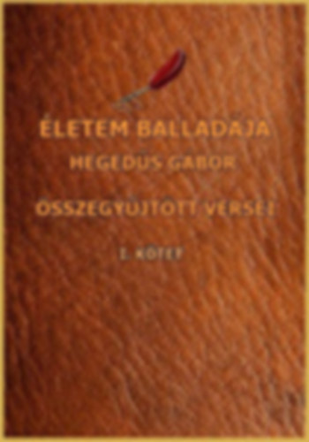 Heged�s G�bor - �letem ballad�ja I-II:Heged�s G�bor �sszegy�jt�tt versei