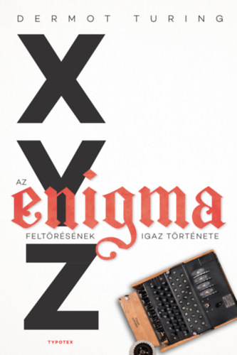Dermot Turing - X, Y, Z - az Enigma felt�r�s�nek igaz t�rt�nete