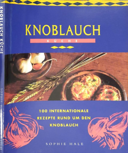 Sophie Hale - Knoblauch K�che (100 internationale Rezepte rund um den Knoblauch)