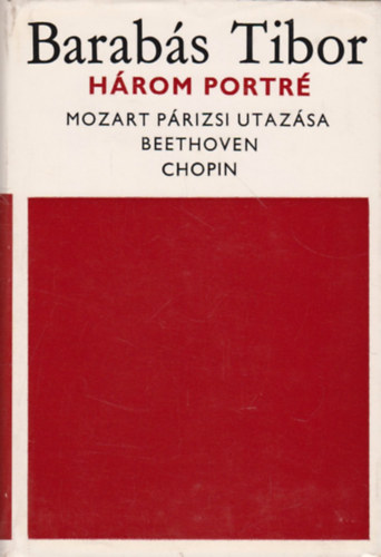 Barabás Tibor - Három portré (Mozart párizsi utazása-Beethoven-Chopin)