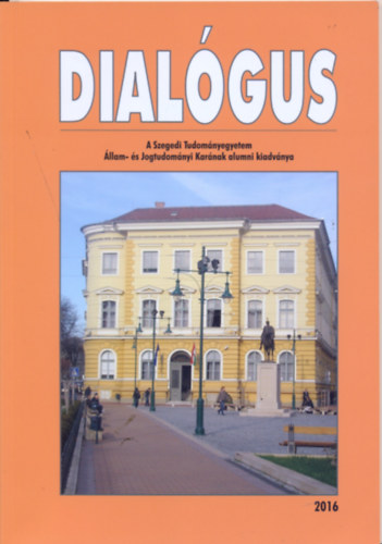 Dr. Balogh Elemr  (szerk.) - DIALGUS - A Szegedi Tudomnyegyetem llam- s Jogtudomnyi karnak alumni kiadvnya 2016