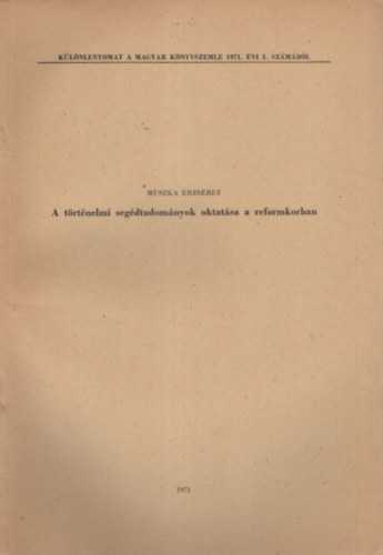 Muszka Erzs�bet - A t�rt�nelmi seg�dtudom�nyok oktat�sa a  reformkorban - K�l�nlenyomat