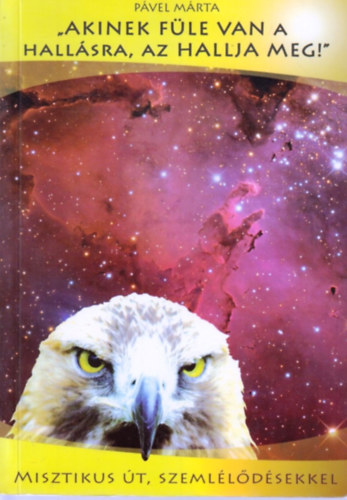 P�vel M�rta - "Akinek f�le van a hall�sra, az hallja meg!" - Misztikus �t, szeml�l�d�sekkel
