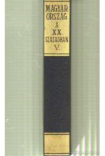 Kollega Tarsoly Istv�n (szerk) - Magyarorsz�g a XX. sz�zadban V. k�tet