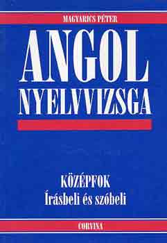 Magyarics P�ter - Angol nyelvvizsga: K�z�pfok, �r�sbeli �s sz�beli