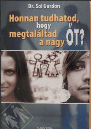 Dr. Beke Csilla Sol Gordon (szerk.) - Honnan tudhatod, hogy megtaláltad a nagy Őt? (Mi a szerelem? / Az érett szerelem folyamata / Az önbizalom szerepe a kapcsolatokban / A tartós kapcsolatok egyik titkaA szexen kívüli intimitás)