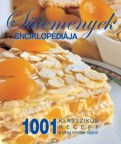 Tóth Emese (szerk.) - Sütemények enciklopédiája - 1001 klasszikus recept a világ minden tájáról