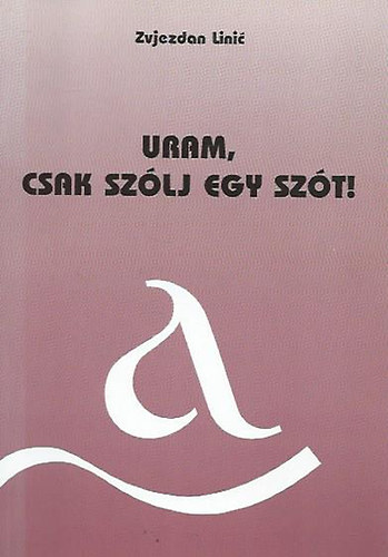 Zvjezdan Linic - Uram, csak szlj egy szt!