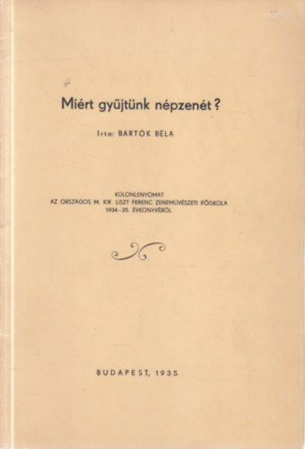 Bartk Bla - Mirt gyjtnk npzent? (I. kiads)- Klnlenyomat az Orszgos M. Kir. Liszt Ferenc Zenemvszeti Fiskola 1934-35. vknyvbl