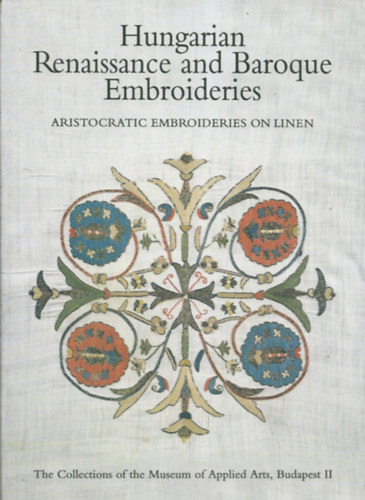 Emke Lszl - Hungarian Renaissance and Baroque Embroideries - ARISTOCRATIC EMBROIDERIES ON LINEN