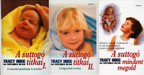 Tracy Hogg-Melinda Blau - A suttog titkai I-II. (A csecsem gondozsa s nevelse + A kisgyermek nevelse) + A suttog mindent megold