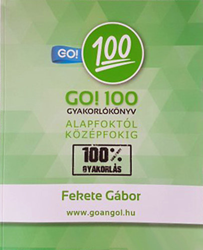 Fekete Gábor - Go! 100 gyakorlókönyv alapfoktól középfokig