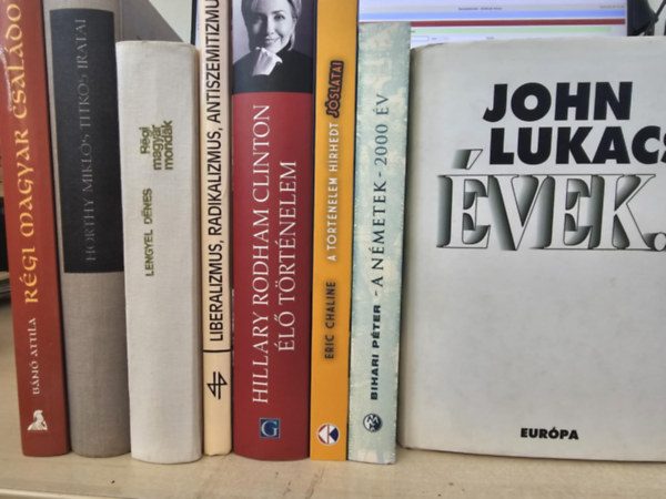 B�n� Attila, Lengyel D�nes, Hillary Rodham Clinton, Eric Chaline, Bihari P�ter, John Lukacs - 8db t�rt�nelmi k�tet, K�NYVMENT� AJ�NLAT: R�gi magyar csal�dok+ Horthy Mikl�s titkos iratai+ R�gi magyar mond�k+ Liberalizmus, radikalizmus, antiszemitizmus+ �l� t�rt�nelem+ A t�rt�nelem h�rhedt j�slatai+ A n�metek - 2000 �v+ �v