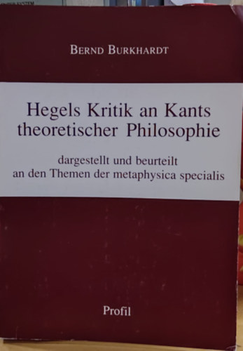 Bernd Burkhardt - Hegels Kritik an Kants theoretischer Philosophie dargestellt und beurteilt an den Themen der metaphysica specialis