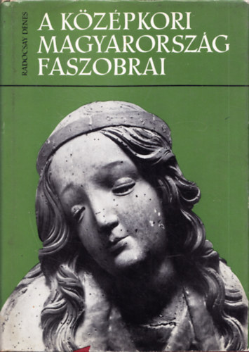Radocsay Dénes - A középkori Magyarország faszobrai