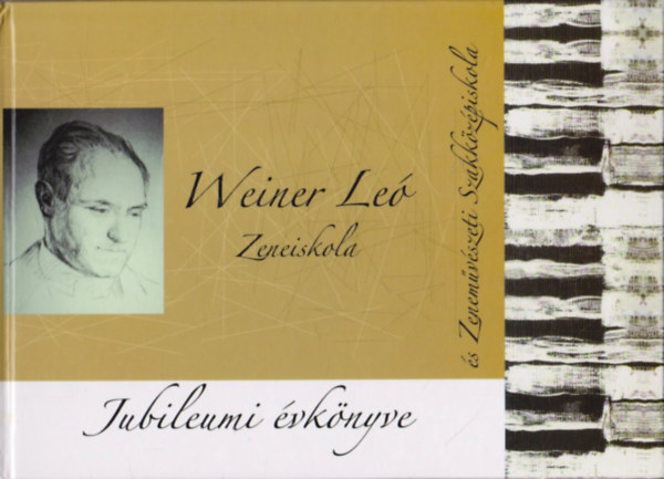 Nagy János (szerk.) - Weiner Leó Zeneiskola és Zeneművészeti Szakközépiskola jubileumi évkönyve