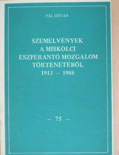 Szerz� P�l Istv�n - Szemelv�nyek a miskolci eszperant� mozgalom t�rt�net�b�l 1913-1988