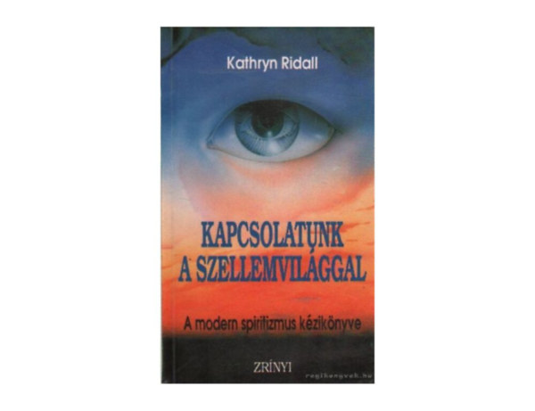 SZERZ� Kathryn Ridall FORD�T� Wodala J�nos LEKTOR Dr. T�th Mikl�s - Kapcsolatunk a szellemvil�ggal A MODERN SPIRITIZMUS K�ZIK�NYVE  (Kapcsolat�p�t�s az �rszellemekkel - K�l�nleges utaz�si technik�k elsaj�t�t�sa)