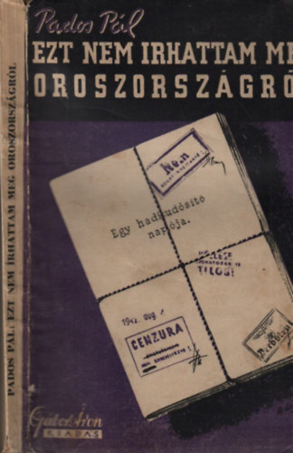 Pados P�l - Ezt nem �rhattam meg Oroszorsz�gr�l (Egy haditud�s�t� napl�ja)