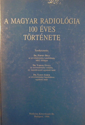 Dr.Fornet-Dr. Vargha-Dr. Vadon - A magyar radiológia 100 éves története