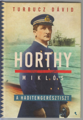 Turbucz Dávid - Horthy Miklós, a haditengerésztiszt
