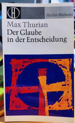 Max Thurian - Der Glaube in der Entscheidung (A d�nt�sbe vetett hit) - Herder-B�cherei, Band 345