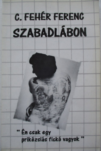 C. Fehér Ferenc - Szabadlábon - "Én csak egy prikézsiás fickó vagyok"