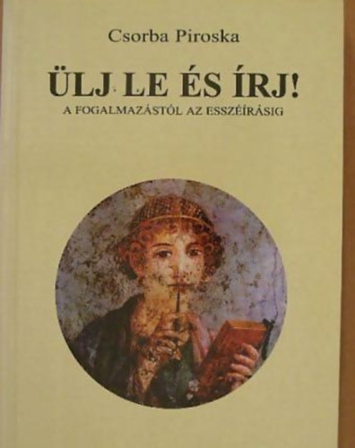 Csorba Piroska - lj le s rj! - A fogalmazstl az esszrsig