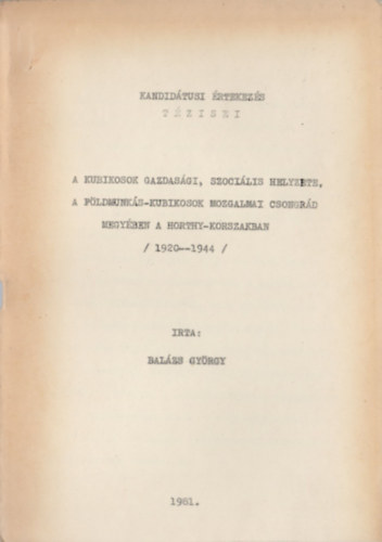 Bal�zs Gy�rgy - A kubikosok gazdas�gi, szoci�lis helyzete, a f�ldmunk�s-kubikosok mozgalmi Csongr�d megy�ben a Horthy-korszakban (1920-1944)