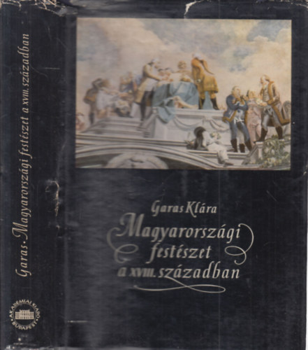Garas Kl�ra - Magyarorsz�gi fest�szet  a XVIII. sz�zadban (Magyarorsz�gi barokk fest�szet II.)