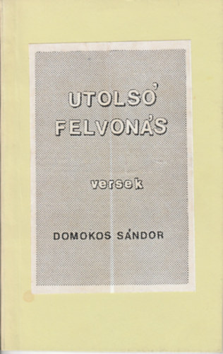 Domokos S�ndor - Utols� felvon�s - versek