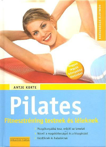 Antje Korte - Pilates - Fitnesztrning testnek s lleknek (Egszsges letmd)