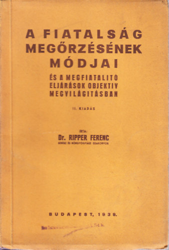 Ripper Ferenc Dr. - A fiatalság megőrzésének módjai (és a megfiatalító eljárások objektív megvilágításban)