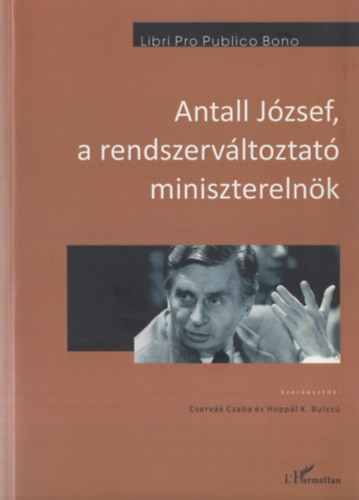 Hoppl K. Bulcs Cservk Csaba - Antall Jzsef, a rendszervlt miniszterelnk