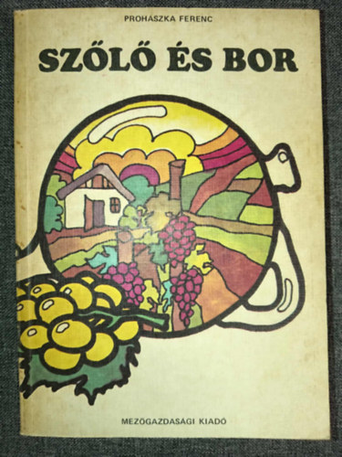 Graf.: Sz�gyi Edit, Dr. Sz. Nagy L�szl�  Proh�szka Ferenc (lektor) - Sz�l� �s bor - 14. �tdolgozott �s b�v�tett kiad�s (170 fekete-feh�r �br�val, fot�val illusztr�lva) - Egyedi term�kfot�