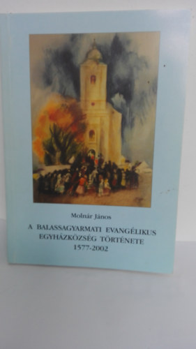 Molnár János - A balassagyarmati evangélikus egyházközöség története 1577-2002