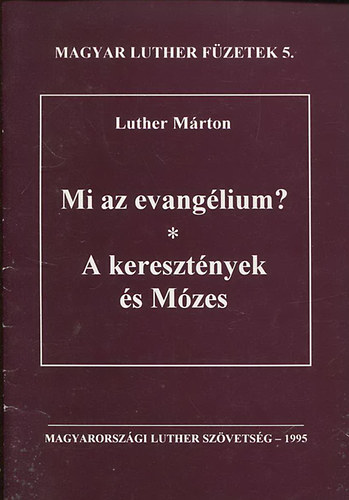 Magyar Luther f�zetek 5. - Mi az evang�lium? - A kereszt�nyek �s M�zes