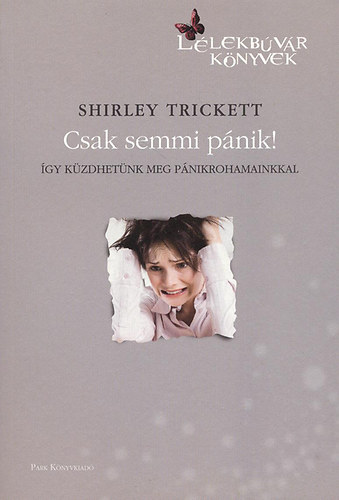 Shirley Trickett - Csak semmi p�nik! - �gy k�zdhet�nk meg p�nikrohamainkkal (L�lekb�v�r K�nyvek)