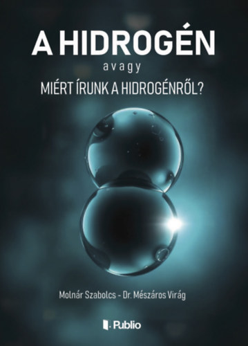 Moln�r Szabolcs, Dr. M�sz�ros Vir�g - A hidrog�n avagy Mi�rt �runk a hidrog�nr�l?
