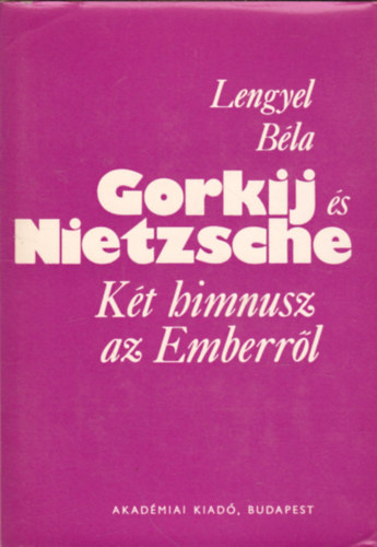 Lengyel B�la - Gorkij �s Nietzsche (K�t himnusz az Emberr�l)