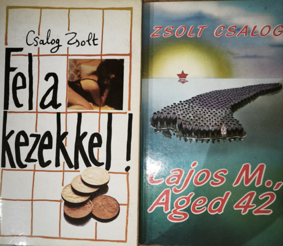 Csalog Zsolt - 2db Csalog Zsolt regény - Fel a kezekkel!, M. Lajos, 42 éves/Lajos M., Aged 42 (kétnyelvű mű)