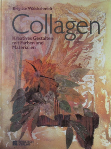 Brigitte Waldschmidt - Collagen. Kreatives Gestalten mit Farben und Materialien