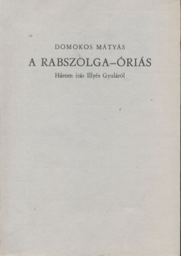 Domokos M�ty�s - A rabszolga-�ri�s - H�rom �r�s Illy�s Gyul�r�l (Al��rt, sz�mozott)