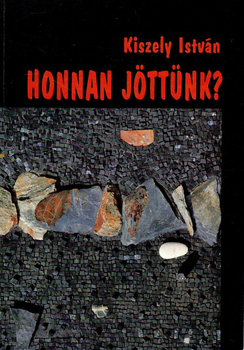 Kiszely Istv�n - Honnan j�tt�nk? (Elm�letek a magyarok �shaz�j�r�l)