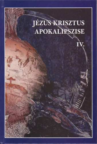 Vank Zsuzsa - Jzus Krisztus apokalipszise IV. - Jelensek knyve 12-22. fejezetnek rsmagyarzata